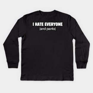 I hate everyone (and pants) Kids Long Sleeve T-Shirt